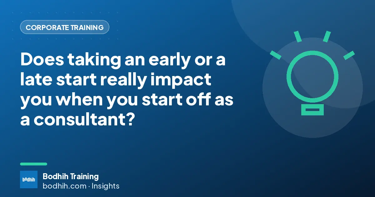 Does taking an early or a late start really impact you when you start off as a consultant?