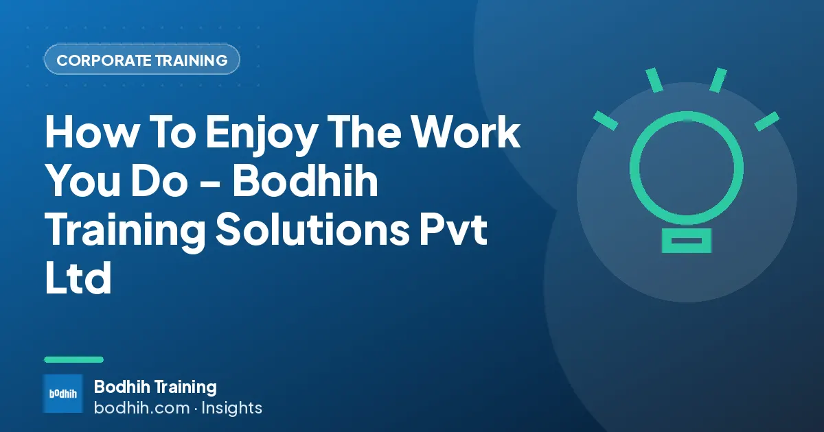 How To Enjoy The Work You Do - Bodhih Training Solutions Pvt Ltd