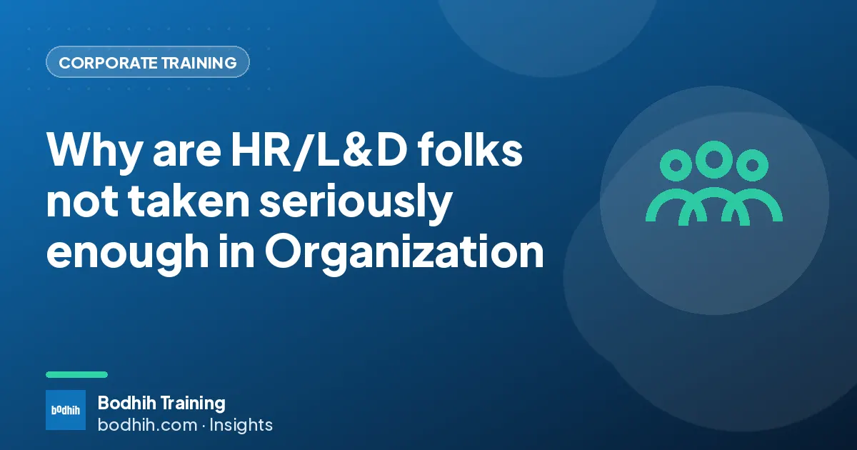 Why are HR/L&D folks not taken seriously enough in Organization