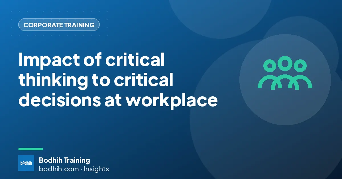 Impact of critical thinking to critical decisions at workplace