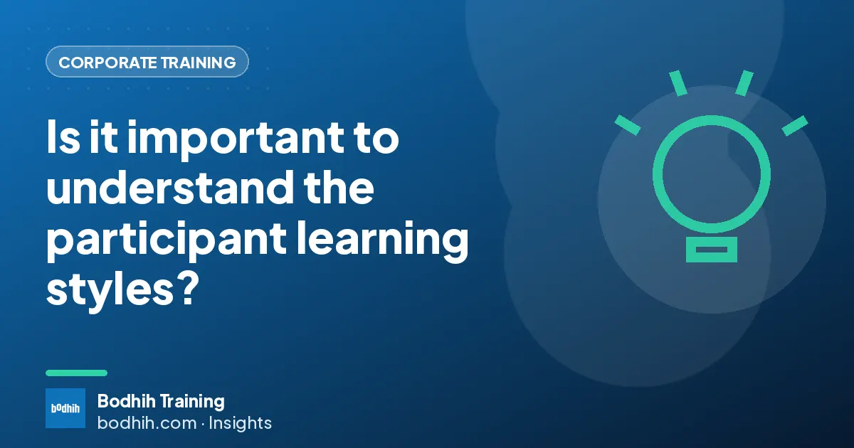 Is it important to understand the participant learning styles?