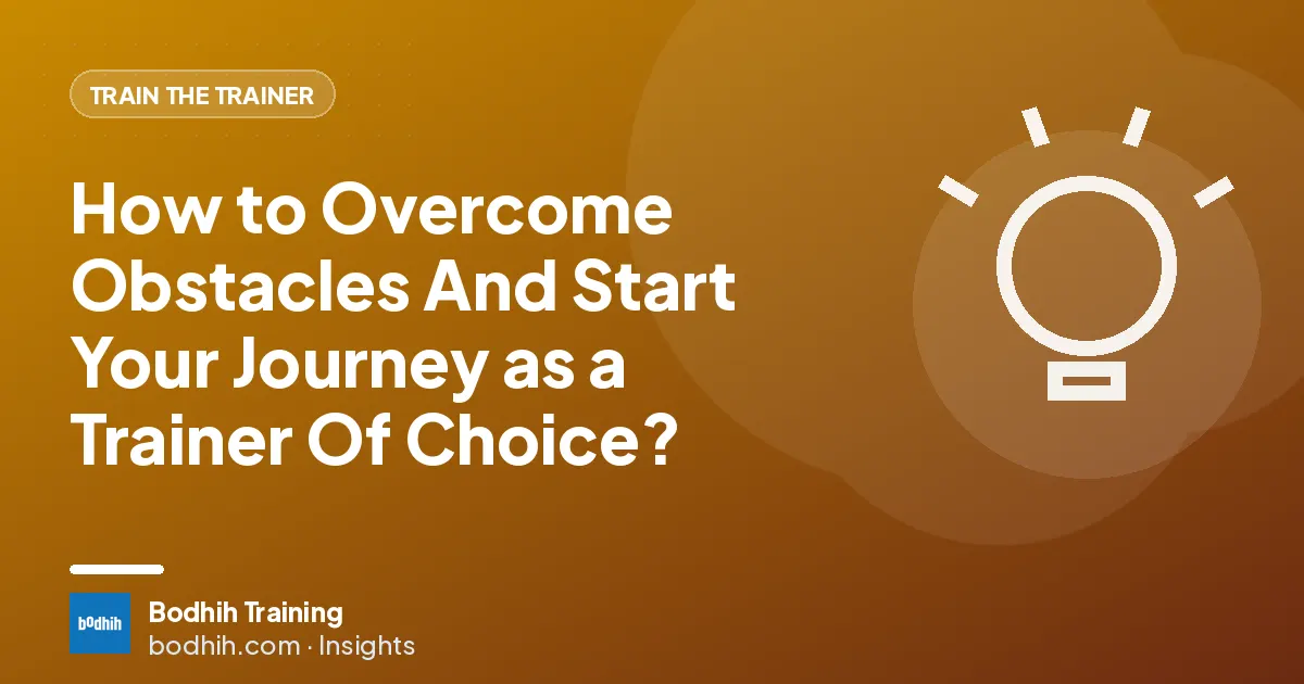 How to Overcome Obstacles And Start Your Journey as a Trainer Of Choice?