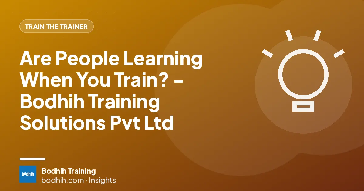 Are People Learning When You Train? - Bodhih Training Solutions Pvt Ltd