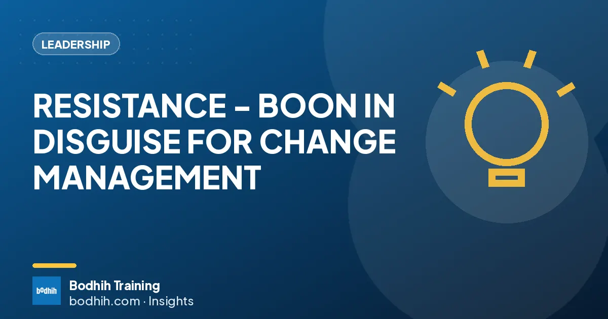 RESISTANCE - BOON IN DISGUISE FOR CHANGE MANAGEMENT