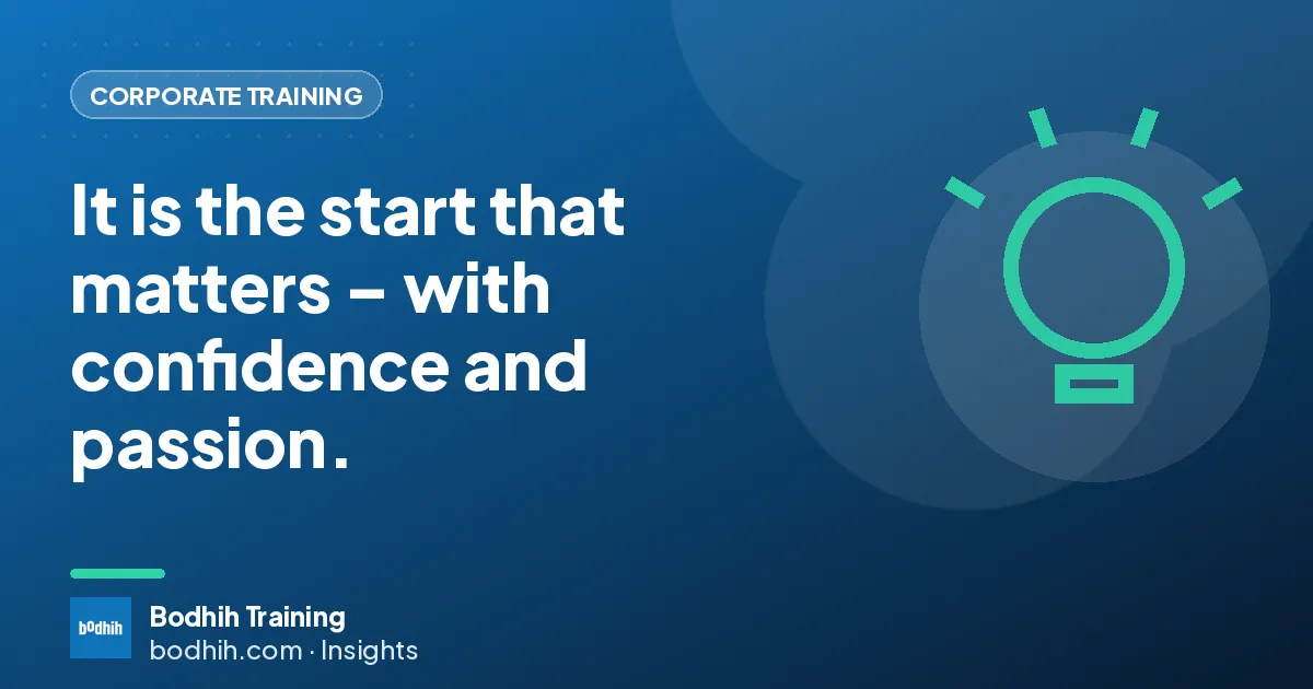 It is the start that matters – with confidence and passion.