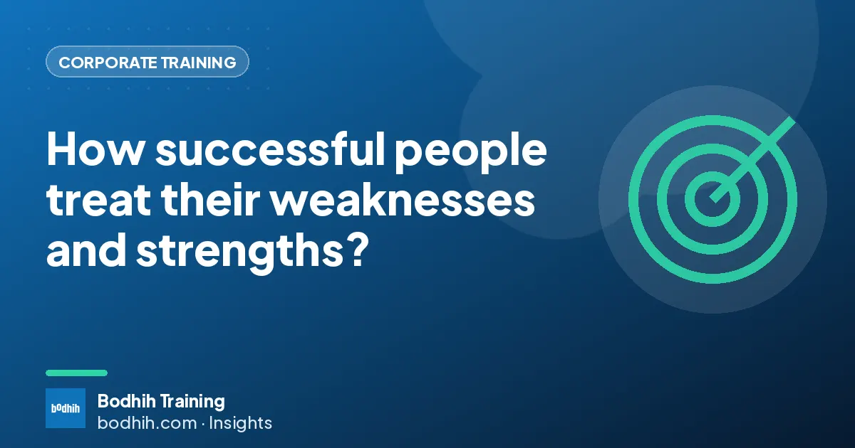 How successful people treat their weaknesses and strengths?